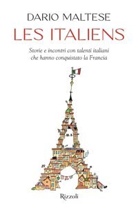 Les İtaliens. Storie E İncontri Con Talenti İtaliani Che Hanno Conquistato La Francia (Varia) Maltese, Dario Rizzoli