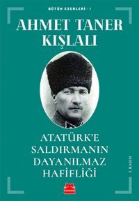 Atatürke Saldırmanın Dayanılmaz Hafifliğibütün Eserleri - 1 Ahmet Taner Kışlalı Kırmızı Kedi Yayınevi