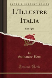 L'Illustre Italiadialoghi (Classic Reprint) (Italian Edition) Salvatore Betti Forgotten Books