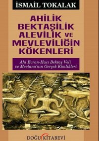 Ahilik Bektaşilik Alevilik Ve MevleviliğIn Kökenleriahi Evran - Hacı Bektaş Veli Ve Mevlana'Nın Gerçek Kimlikleriahi Evran - Hacı Bektaş Veli Ve Veli Ve Mevlana'Nın Gerçek Kimlikleri İsmail Tokalak Doğu Kitabevi