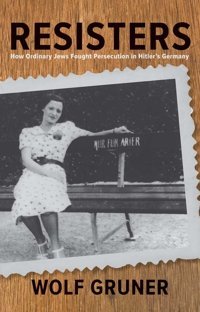 Resistershow Ordinary Jews Fought Persecution In Hitler'S Germany Gruner, Wolf Yale University Press