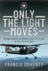Only The Light Movesflying Covert Reconnaissance Missions In The Vietnam War Doherty, Francis A Air World