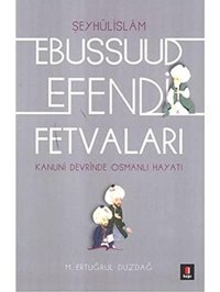 Ebussuud Efendi Fetvalarışeyhülislam Kanuni Devrinde Osmanlı Fetvaları M. Ertuğrul Düzdağ Kapı Yayınları