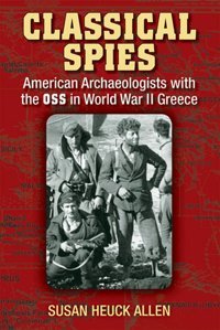 Classical Spiesamerican Archaeologists With The Oss In World War Iı Greece Susan Heuck Allen The University Of Michigan Press