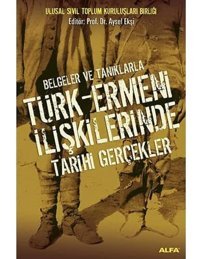 Türk - Ermeni İlişkilerinde Tarihi Gerçeklerbelgeler Ve Tanıklarla Aysel Ekşi Alfa Yayınları
