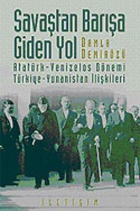 Savaştan Barışa Giden Yolatatürk - Venizelos Dönemi Türkiye - Yunanistan İlişkileri Damla Demirözü İletişim Yayınları