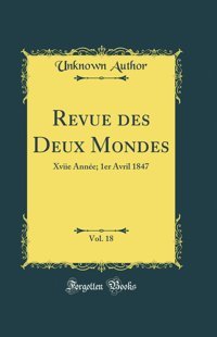 Revue Des Deux Mondes, Vol. 18Xviie Anne; 1Er Avril 1847 (Classic Reprint) (French Edition) Unknown Author Forgotten Books