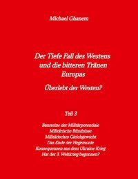 Der Tiefe Fall Des Westens Und Die Bitteren Trnen Europasteil 3Bausteine Der Militrpotentiale - Das Ende Der Hegemonie2 Ghanem, Michael Tredition