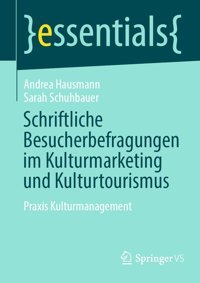 Schriftliche Besucherbefragungen İm Kulturmarketing Und Kulturtourismuspraxis Kulturmanagement (Essentials) Hausmann, Andrea Springer Verlag