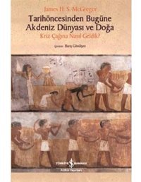 Tarihöncesinden Bugüne Akdeniz Dünyası Ve Doğakriz Çağına Nasıl Geldik? James H. S. Mcgregor İş Bankası Kültür Yayınları