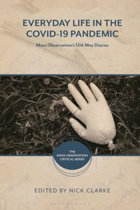 Everyday Life In The Covid-19 Pandemicmass Observation'S 12Th May Diaries Bloomsbury Academic