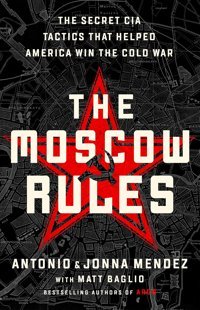 The Moscow Rulesthe Secret Cıa Tactics That Helped America WIn The Cold War Mendez, Antonio J Publicaffairs