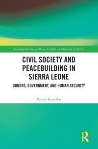 Civil Society And Peacebuilding In Sierra Leonedonors, Government And Human Security ( Studies In Peace, Conflict And Security In Africa) Kanyako, Vandy Routledge