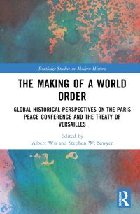 The Making Of A World Orderglobal Historical Perspectives On The Paris Peace Conference And The Treaty Of Versailles ( Studies In Modern History) Routledge