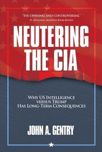 Neutering The Cıawhy Us Intelligence Versus Trump Has Long-Term Consequences Gentry, John A ArmIn Lear Press