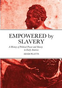 Empowered By Slaverya History Of Political Power And Slavery In Early America Platts, Adam