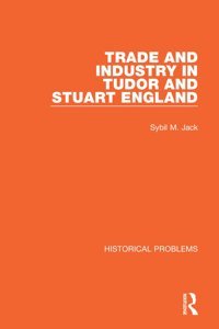 Trade And Industry In Tudor And Stuart England (Historical Problems) Jack, Sybil M Routledge