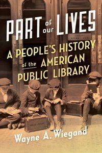 Part Of Our Livesa People'S History Of The American Public Library Wiegand, Wayne A. Oxford Unıversıty Press