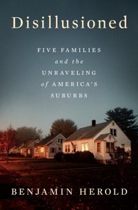Disillusionedfive Families And The Unraveling Of America'S Suburbs Herold, BenjamIn PenguIn Press