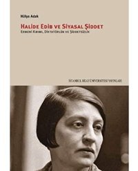 Halide Edib Ve Siyasal Şiddetermeni Kırımı, Diktatörlük Ve Şiddetsizlik Hülya Adak İstanbul Bilgi Üniversitesi