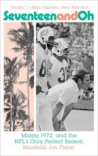 Seventeen And Ohmiami, 1972, And The Nfl'S Only Perfect Season Fisher, Marshall Jon Abrams Press