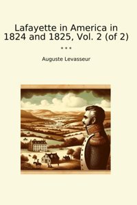 Lafayette In America In 1824 And 1825, Vol. 2 (Of 2) (Classic Books) Auguste Levasseur Lettel Books