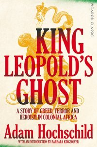 King Leopold'S Ghosta Story Of Greed, Terror And Heroism In Colonial Africa Hochschild, Adam Picador Book