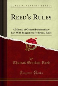 Reed'S Rulesa Manual Of General Parliamentary Law With Suggestions For Special Rules (Classic Reprint) Thomas Brackett Reed Forgotten Books