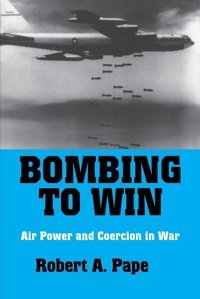 Bombing To Winair Power And Coercion In War (Cornell Studies In Security Affairs) Robert A. Pape Cornell University Press