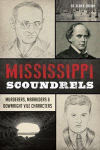 Mississippi Scoundrelsmurderers, Marauders & Downright Vile Characters (History Press) Brown, Alan N., Dr. Hıstory Pr