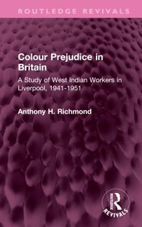 Colour Prejudice In Britaina Study Of West Indian Workers In Liverpool, 1941-1951 ( Revivals) Richmond, Anthony H. Routledge