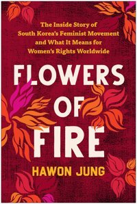 Flowers Of Firethe Inside Story Of South Korea'S Feminist Movement And What It Means For Women' S Rights Worldwide Jung, Hawon Benbella Books