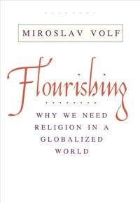 Flourishingwhy We Need Religion In A Globalized World Volf, Miroslav Yale University Press