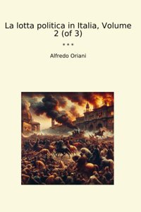 La Lotta Politica In Italia, Volume 2 (Of 3) (Classic Books) Alfredo Oriani Lettel Books