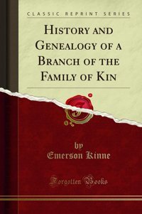 History And Genealogy Of A Branch Of The Family Of KIn (Classic Reprint) Emerson Kinne Forgotten Books
