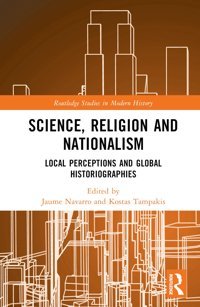 Science, Religion And Nationalismlocal Perceptions And Global Historiographies ( Studies In Modern History) Routledge