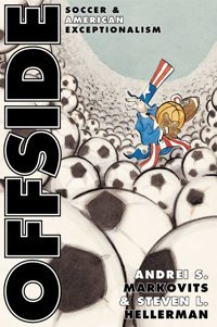 Offsidesoccer And American Exceptionalism (Princeton Studies In Cultural Sociology) S. And Hellerman, Steven L. Markovits, Andrei Princeton University Press