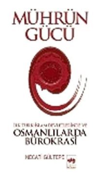 Mührün Gücü (Ciltli)İlk Türk - İslam Devletlerinde Ve Osmanlılarda Bürokrasi Necati Gültepe Ötüken Neşriyat