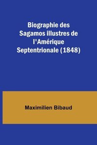 Biographie Des Sagamos İllustres De L'Amrique Septentrionale (1848) Bibaud, Maximilien Alpha Editions