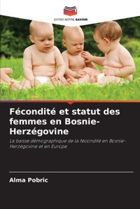 Fcondit Et Statut Des Femmes En Bosnie-Herzgovinela Baisse Dmographique De La Fcondit En Bosnie-Herzgovine Et En Europe Pobric, Alma Editions Notre Savoir