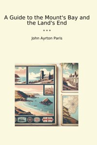 A Guide To The Mount'S Bay And The Land'S End (Classic Books) John Ayrton Paris Lettel Books