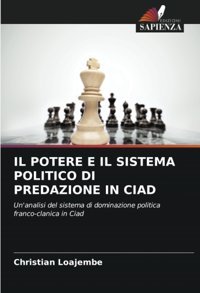 Il Potere E Il Sıstema Polıtıco Dı Predazıone In Cıadun'Analisi Del Sistema Di Dominazione Politica Franco-Clanica In Ciad Loajembe, Christian Edizioni Sapienza