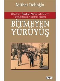 Bitmeyen Yürüyüşöğretmen İbrahim Nacar'In Emek Ve Demokrasiye Adanmış Yaşamı Öğretmen İbrahim Nacar'In Emek Ve Demokrasiye Adanmış Yaşamı Mithat Delioğlu Ozan Yayıncılık