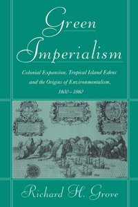 Green Imperialismcolonial Expansion, Tropical Island Edens And The Origins Of Environmentalism, 16001860 (Studies In Environment And History) Grove, Richard H. Cambridge University Press, Uk