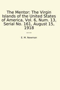 The Mentorthe Islands Of The United States Of America, Vol. 6, Num. 13, Serial No. 161, August 15, 1918 (Classic Books) E. M. Newman Lettel Books