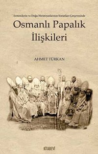 Osmanlı Papalık İlişkileriermenilerIn Ve Doğu Hıristiyanlarının Sorunları Çerçevesinde Ahmet Türkan Kitabevi