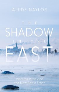 The Shadow In The Eastvladimir PutIn And The New Baltic Front Naylor, Aliide Bloomsbury Academic