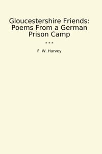 Gloucestershire Friendspoems From A German Prison Camp (Classic Books) F. W. Harvey Lettel Books
