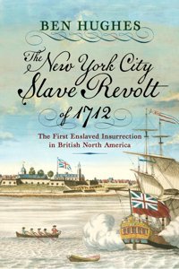 The New York Slave Revolt Of 1712The First Slave Insurrection In British North America Hughes, Ben Westholme Publishing