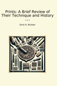 Printsa Brief Review Of Their Technique And History (Classic Books) Emil H. Richter Lettel Books